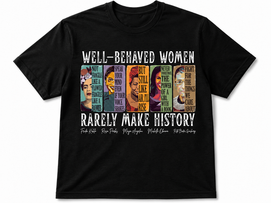 Well-Behaved Women Rarely Make History Tee